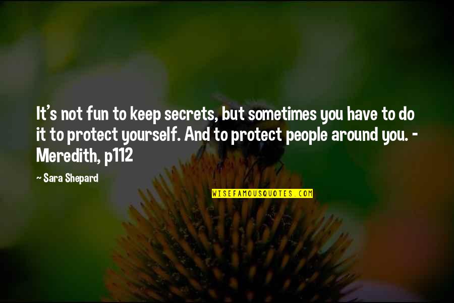 A Pretty Little Liars Quotes By Sara Shepard: It's not fun to keep secrets, but sometimes