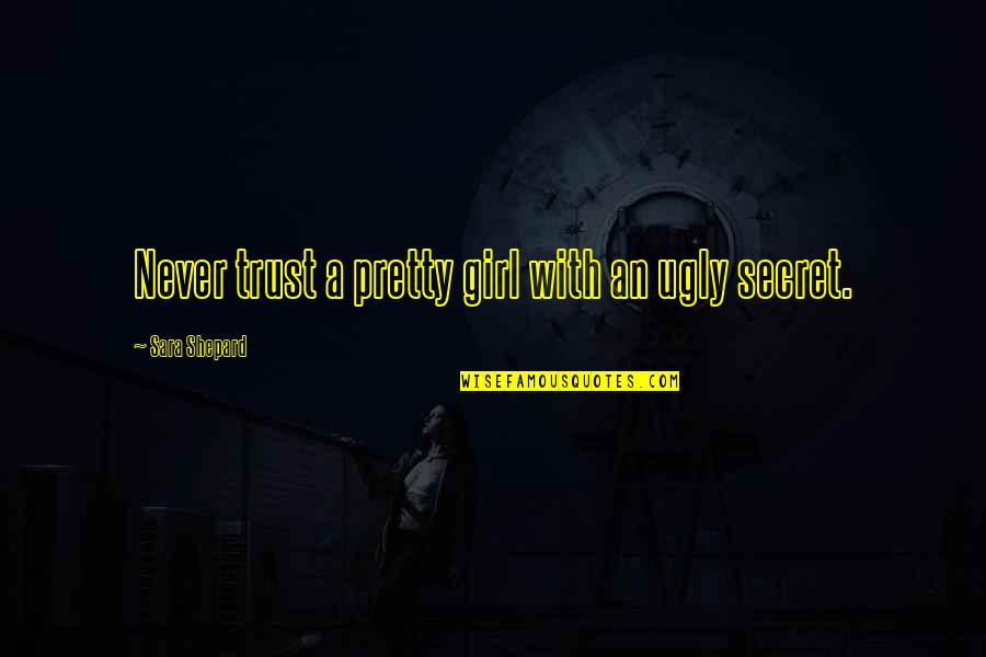 A Pretty Little Liars Quotes By Sara Shepard: Never trust a pretty girl with an ugly