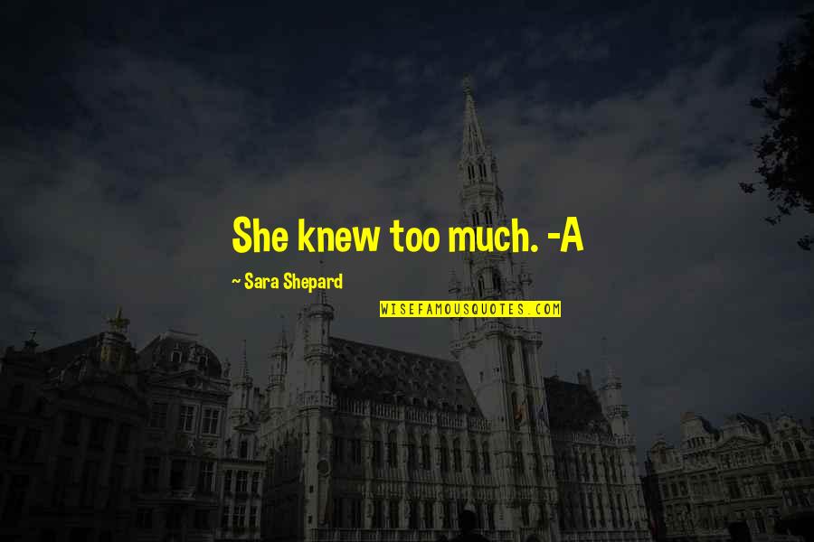 A Pretty Little Liars Quotes By Sara Shepard: She knew too much. -A
