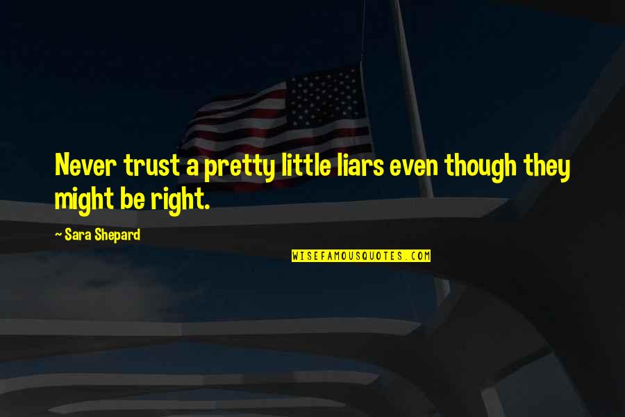 A Pretty Little Liars Quotes By Sara Shepard: Never trust a pretty little liars even though