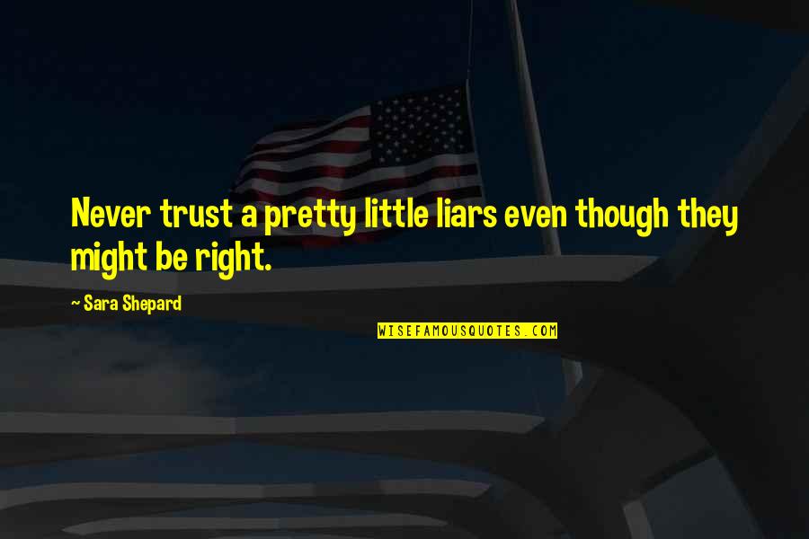 A Pretty Little Liars Quotes By Sara Shepard: Never trust a pretty little liars even though A Pretty Little Liars Quotes By Sara Shepard: Never trust a pretty little liars even though