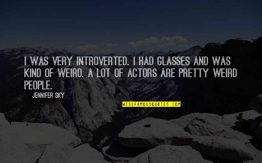 A Pretty Sky Quotes By Jennifer Sky: I was very introverted. I had glasses and