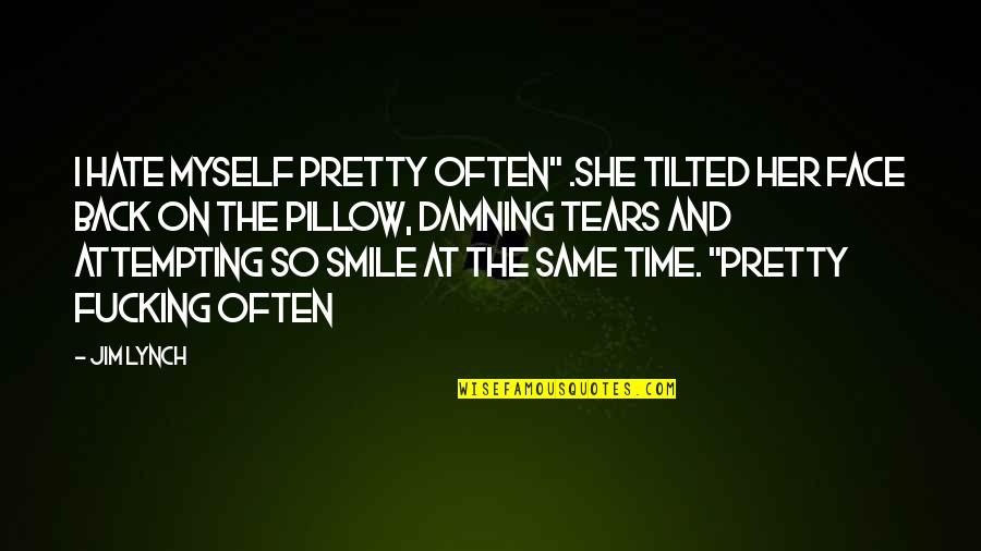 A Pretty Smile Quotes By Jim Lynch: I hate myself pretty often" .She tilted her