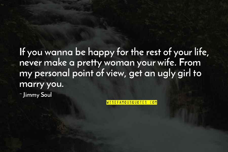A Pretty View Quotes By Jimmy Soul: If you wanna be happy for the rest