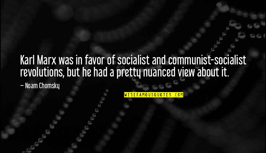 A Pretty View Quotes By Noam Chomsky: Karl Marx was in favor of socialist and