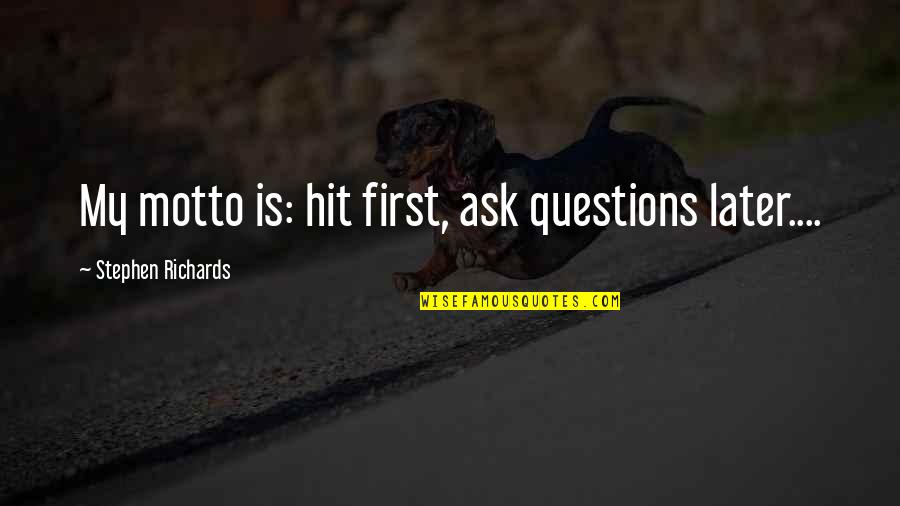 A Pretty View Quotes By Stephen Richards: My motto is: hit first, ask questions later....