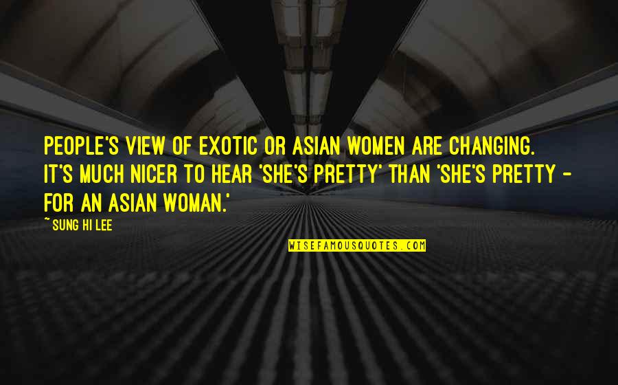 A Pretty View Quotes By Sung Hi Lee: People's view of exotic or Asian women are