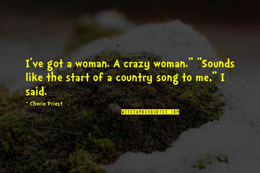 A Priest Quotes By Cherie Priest: I've got a woman. A crazy woman." "Sounds
