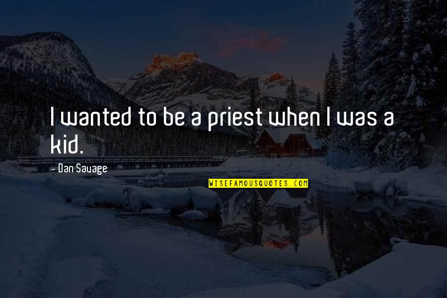 A Priest Quotes By Dan Savage: I wanted to be a priest when I