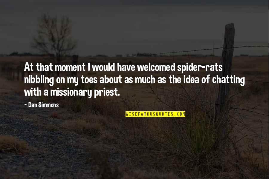 A Priest Quotes By Dan Simmons: At that moment I would have welcomed spider-rats