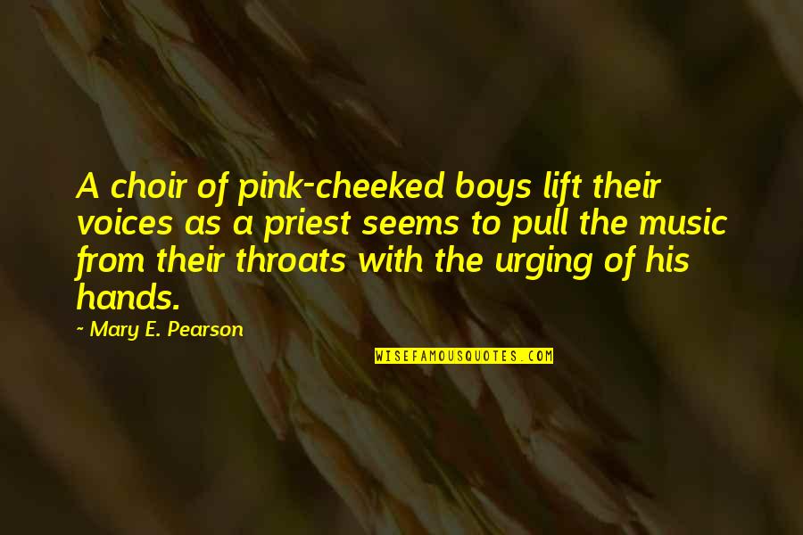 A Priest Quotes By Mary E. Pearson: A choir of pink-cheeked boys lift their voices
