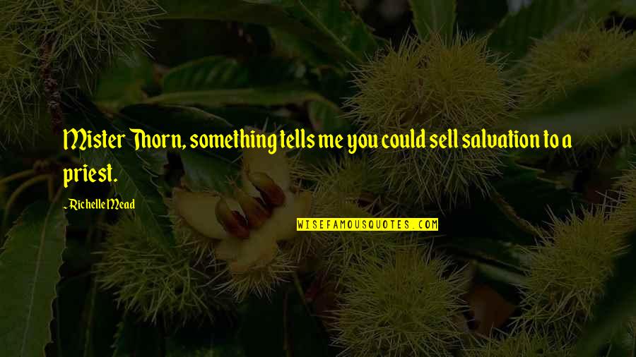 A Priest Quotes By Richelle Mead: Mister Thorn, something tells me you could sell