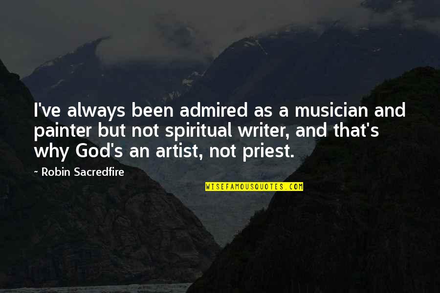 A Priest Quotes By Robin Sacredfire: I've always been admired as a musician and