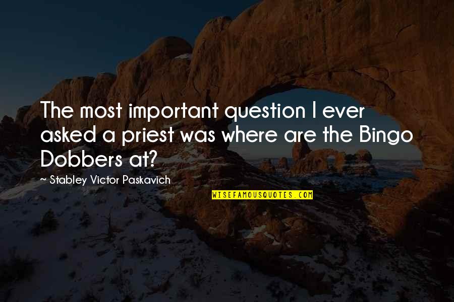 A Priest Quotes By Stabley Victor Paskavich: The most important question I ever asked a