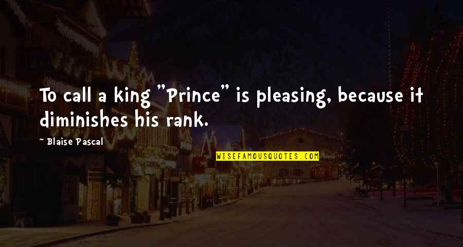 A Prince Quotes By Blaise Pascal: To call a king "Prince" is pleasing, because