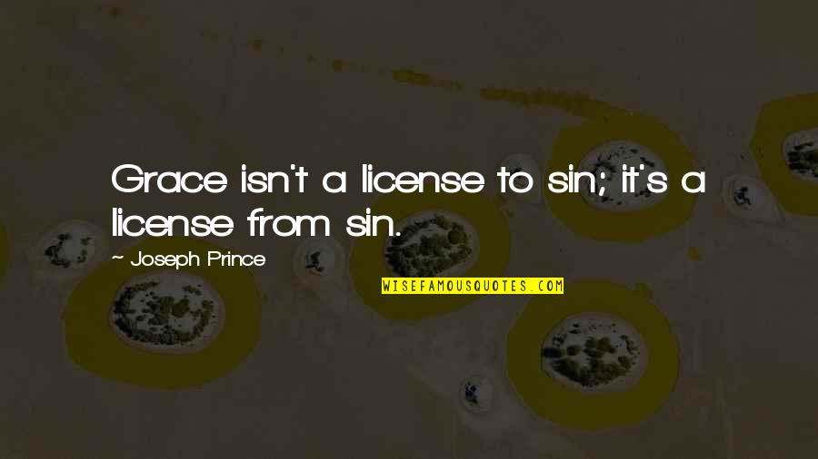 A Prince Quotes By Joseph Prince: Grace isn't a license to sin; it's a