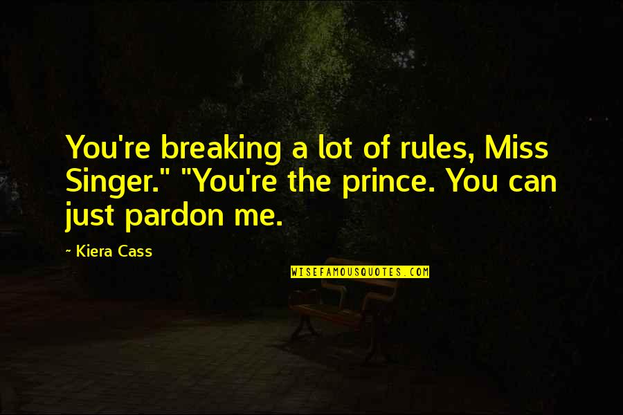 A Prince Quotes By Kiera Cass: You're breaking a lot of rules, Miss Singer."