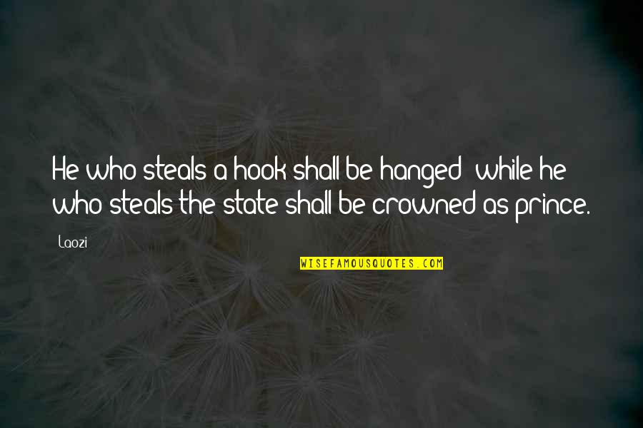 A Prince Quotes By Laozi: He who steals a hook shall be hanged;