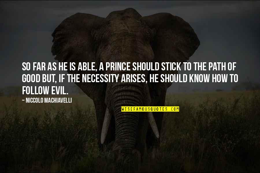 A Prince Quotes By Niccolo Machiavelli: So far as he is able, a prince
