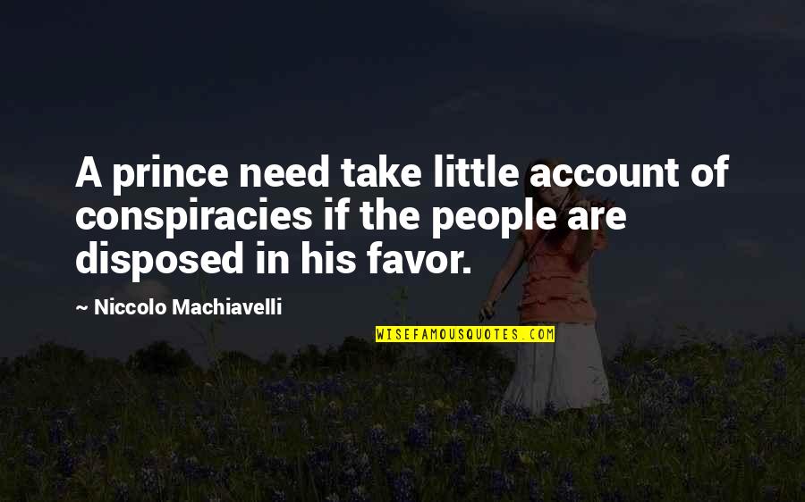 A Prince Quotes By Niccolo Machiavelli: A prince need take little account of conspiracies