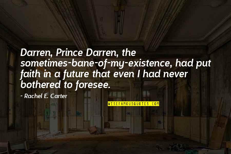 A Prince Quotes By Rachel E. Carter: Darren, Prince Darren, the sometimes-bane-of-my-existence, had put faith