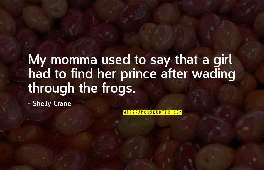 A Prince Quotes By Shelly Crane: My momma used to say that a girl