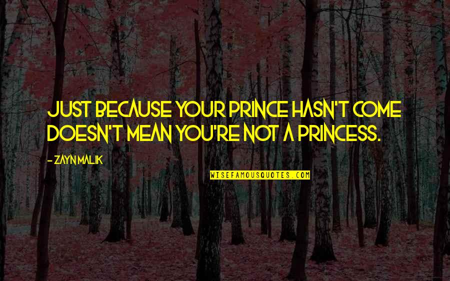 A Prince Quotes By Zayn Malik: Just because your prince hasn't come doesn't mean