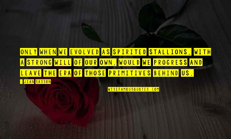 A Princess Quotes By Jean Sasson: Only when we evolved as spirited stallions, with