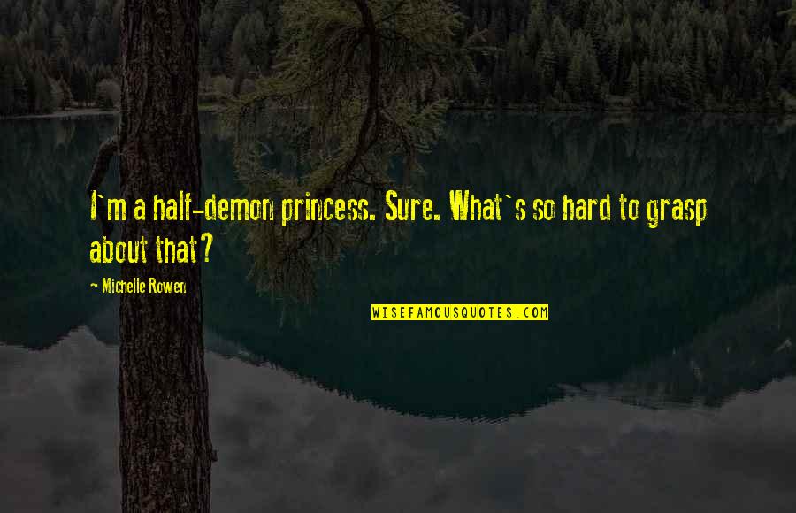 A Princess Quotes By Michelle Rowen: I'm a half-demon princess. Sure. What's so hard