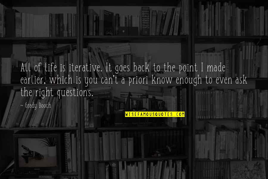 A Priori Quotes By Grady Booch: All of life is iterative. It goes back A Priori Quotes By Grady Booch: All of life is iterative. It goes back