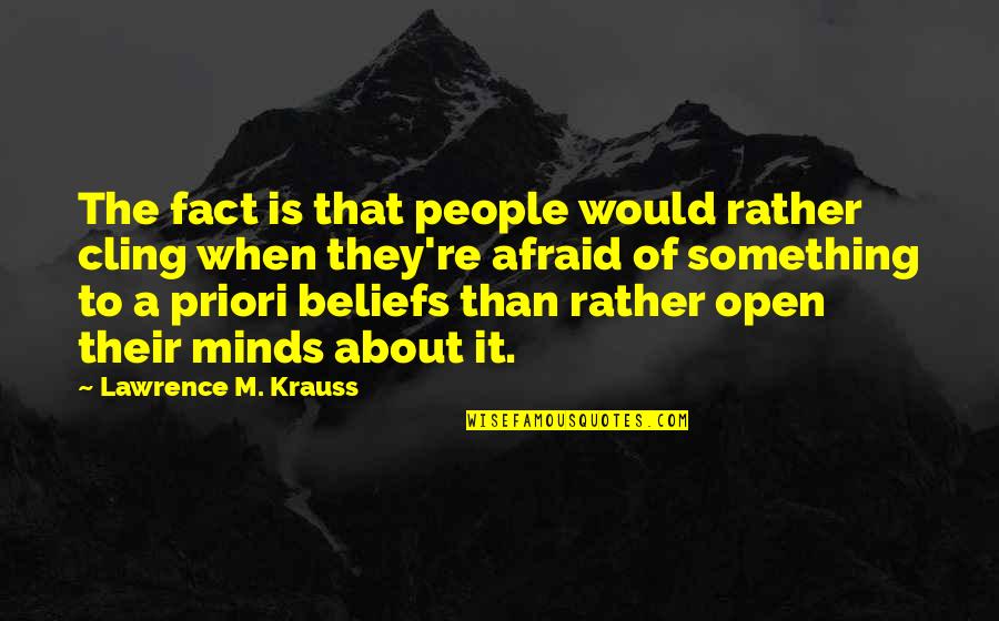 A Priori Quotes By Lawrence M. Krauss: The fact is that people would rather cling A Priori Quotes By Lawrence M. Krauss: The fact is that people would rather cling