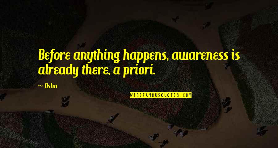 A Priori Quotes By Osho: Before anything happens, awareness is already there, a