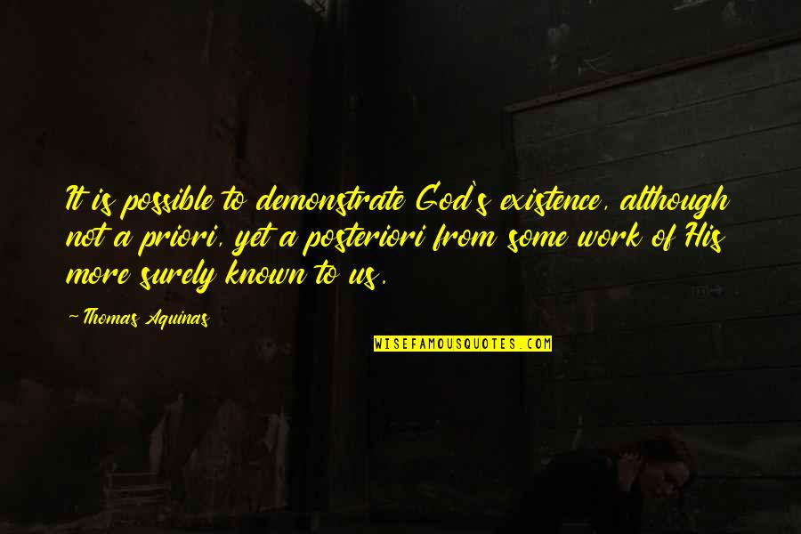 A Priori Quotes By Thomas Aquinas: It is possible to demonstrate God's existence, although A Priori Quotes By Thomas Aquinas: It is possible to demonstrate God's existence, although