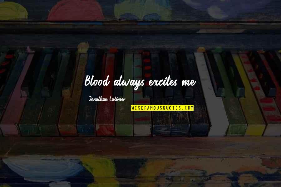 A Private Investigator Quotes By Jonathan Latimer: Blood always excites me. A Private Investigator Quotes By Jonathan Latimer: Blood always excites me.