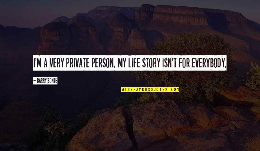 A Private Life Quotes By Barry Bonds: I'm a very private person. My life story