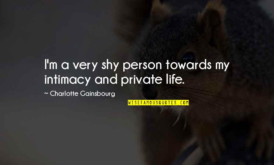 A Private Life Quotes By Charlotte Gainsbourg: I'm a very shy person towards my intimacy