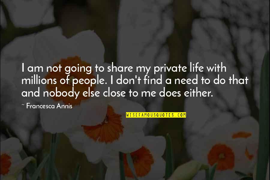 A Private Life Quotes By Francesca Annis: I am not going to share my private