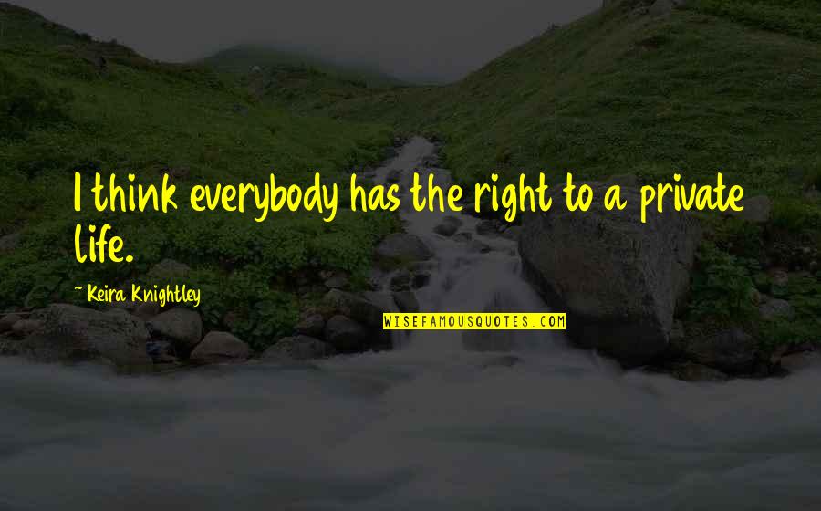 A Private Life Quotes By Keira Knightley: I think everybody has the right to a