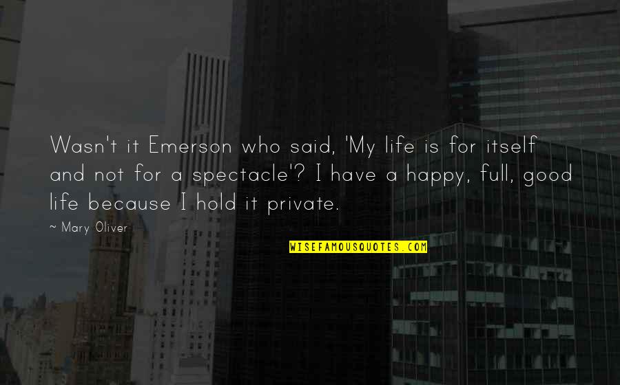 A Private Life Quotes By Mary Oliver: Wasn't it Emerson who said, 'My life is