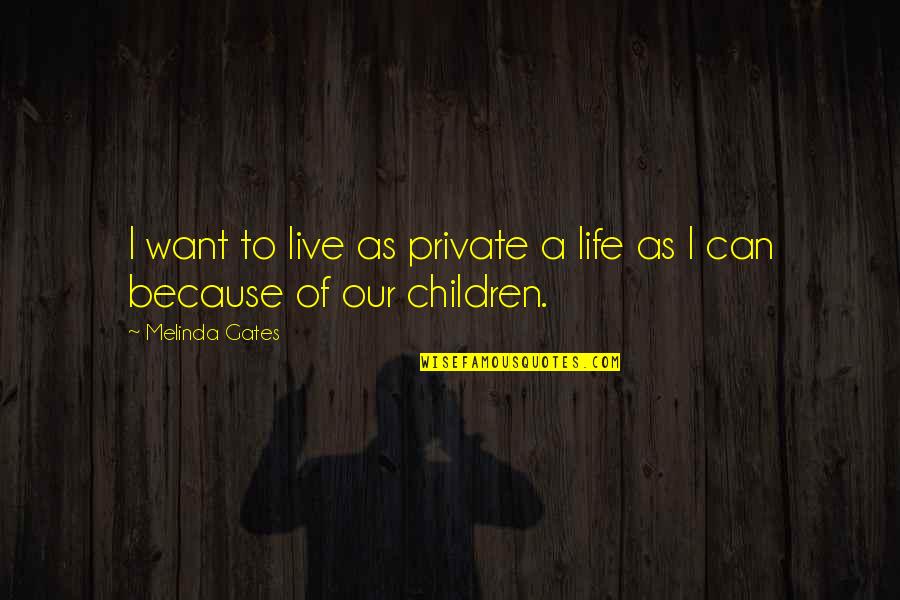 A Private Life Quotes By Melinda Gates: I want to live as private a life