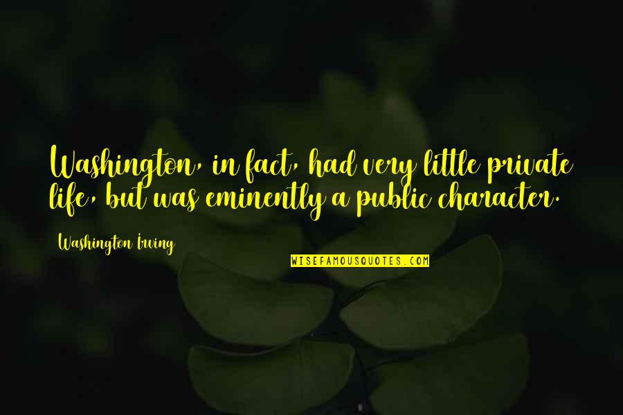 A Private Life Quotes By Washington Irving: Washington, in fact, had very little private life,