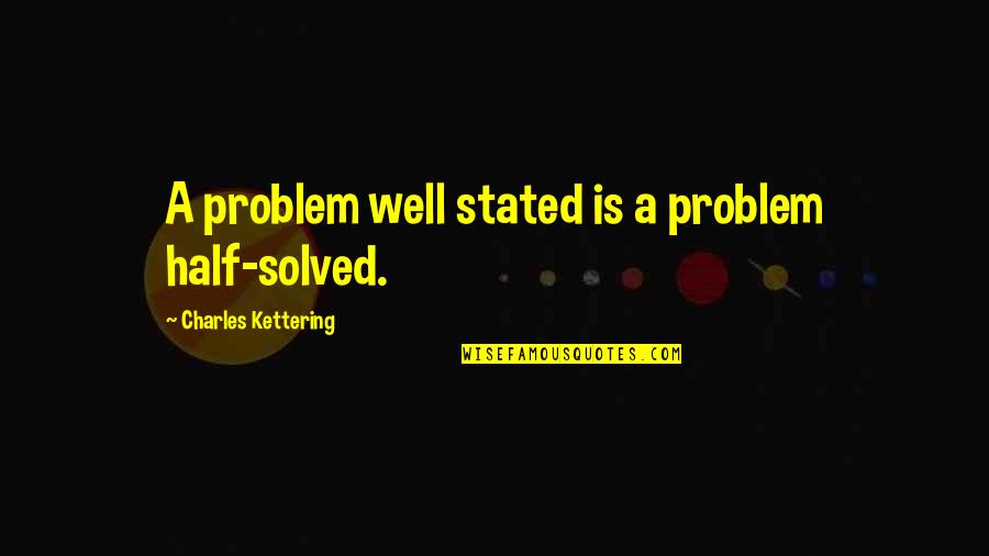 A Problem Half Solved Quotes By Charles Kettering: A problem well stated is a problem half-solved.
