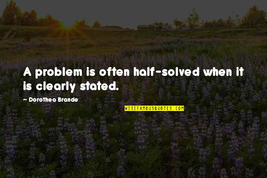 A Problem Half Solved Quotes By Dorothea Brande: A problem is often half-solved when it is