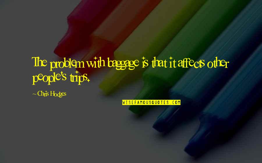 A Problem Is Not A Problem Quote Quotes By Chris Hodges: The problem with baggage is that it affects