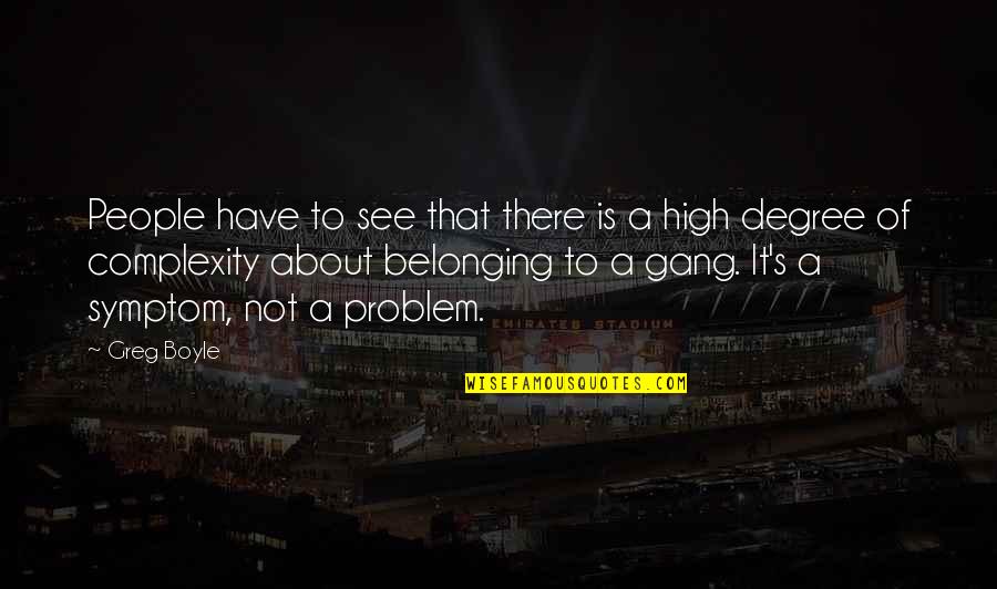 A Problem Is Not A Problem Quotes By Greg Boyle: People have to see that there is a A Problem Is Not A Problem Quotes By Greg Boyle: People have to see that there is a
