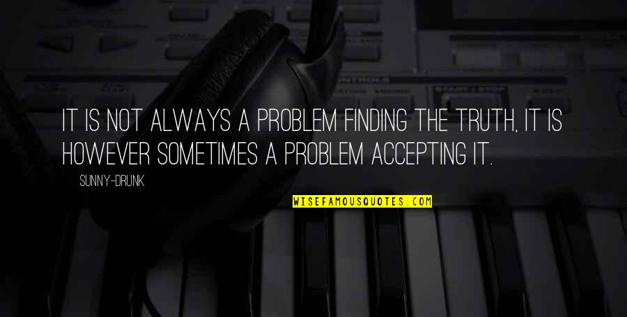 A Problem Is Not A Problem Quotes By Sunny-Drunk: It is not always a problem finding the A Problem Is Not A Problem Quotes By Sunny-Drunk: It is not always a problem finding the
