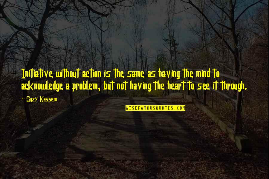A Problem Is Not A Problem Quotes By Suzy Kassem: Initiative without action is the same as having A Problem Is Not A Problem Quotes By Suzy Kassem: Initiative without action is the same as having