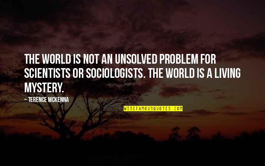 A Problem Is Not A Problem Quotes By Terence McKenna: The world is not an unsolved problem for A Problem Is Not A Problem Quotes By Terence McKenna: The world is not an unsolved problem for