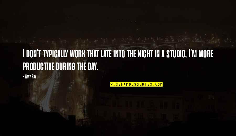 A Productive Day Quotes By Amy Ray: I don't typically work that late into the A Productive Day Quotes By Amy Ray: I don't typically work that late into the