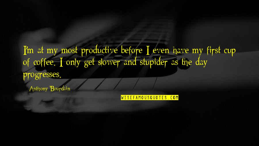 A Productive Day Quotes By Anthony Bourdain: I'm at my most productive before I even A Productive Day Quotes By Anthony Bourdain: I'm at my most productive before I even